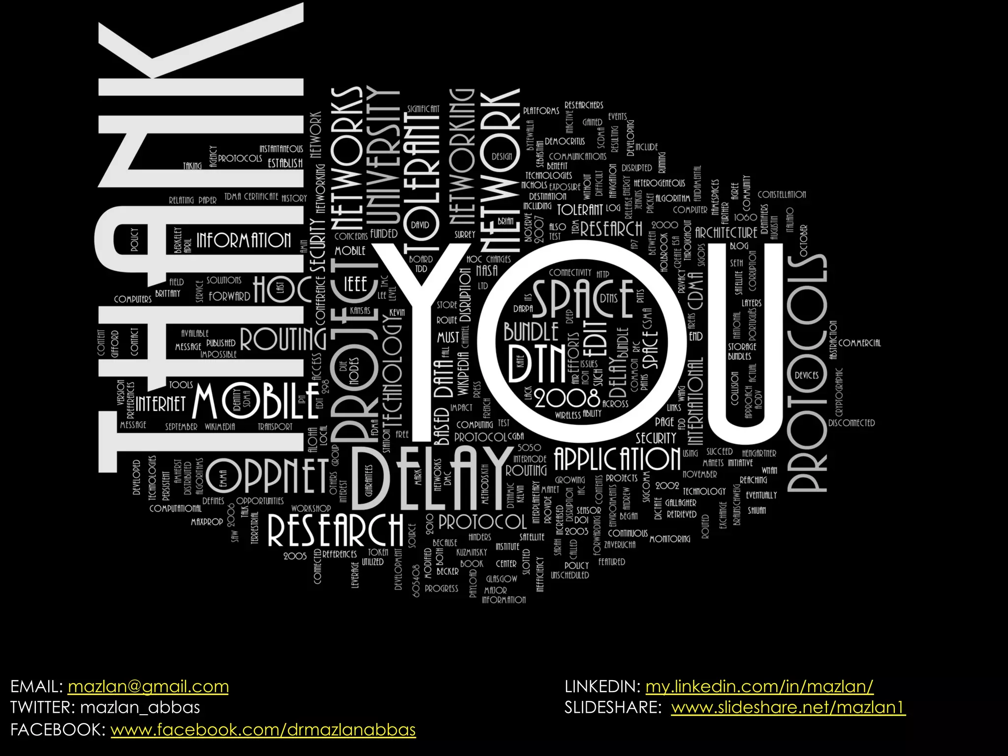 Future Work
•  Requires actual datasets (emergency scenarios) for
mobility model
•  Mixed mobility scenarios (pedestrians plus vehicles)
•  Find better battery efficient methods
•  Further refinements to Spray & Wait Protocol with
other parameters such as Contact Time etc.
•  Implementation on smartphones – e.g. WiFi Direct
802.11ac or Bluetooth
 