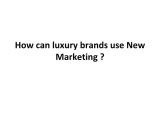 How can luxury brands use New Marketing ? 