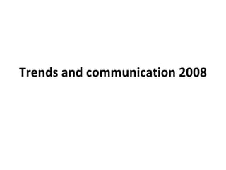 Trends and communication 2008 