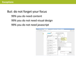 Exceptions


    But: do not forget your focus
        99% you do need content
        99% you do not need visual design
        99% you do not need javascript
 
