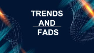 TRENDS
AND
FADS
 