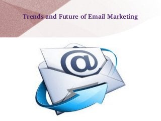 Trends and Future of Email Marketing

 