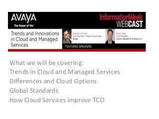 What we will be covering:
Trends in Cloud and Managed Services
Differences and Cloud Options
Global Standards
How Cloud Services improve TCO

 