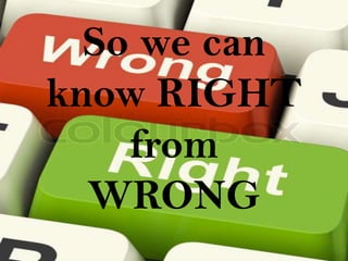So we can
know RIGHT
    from
  WRONG
 
