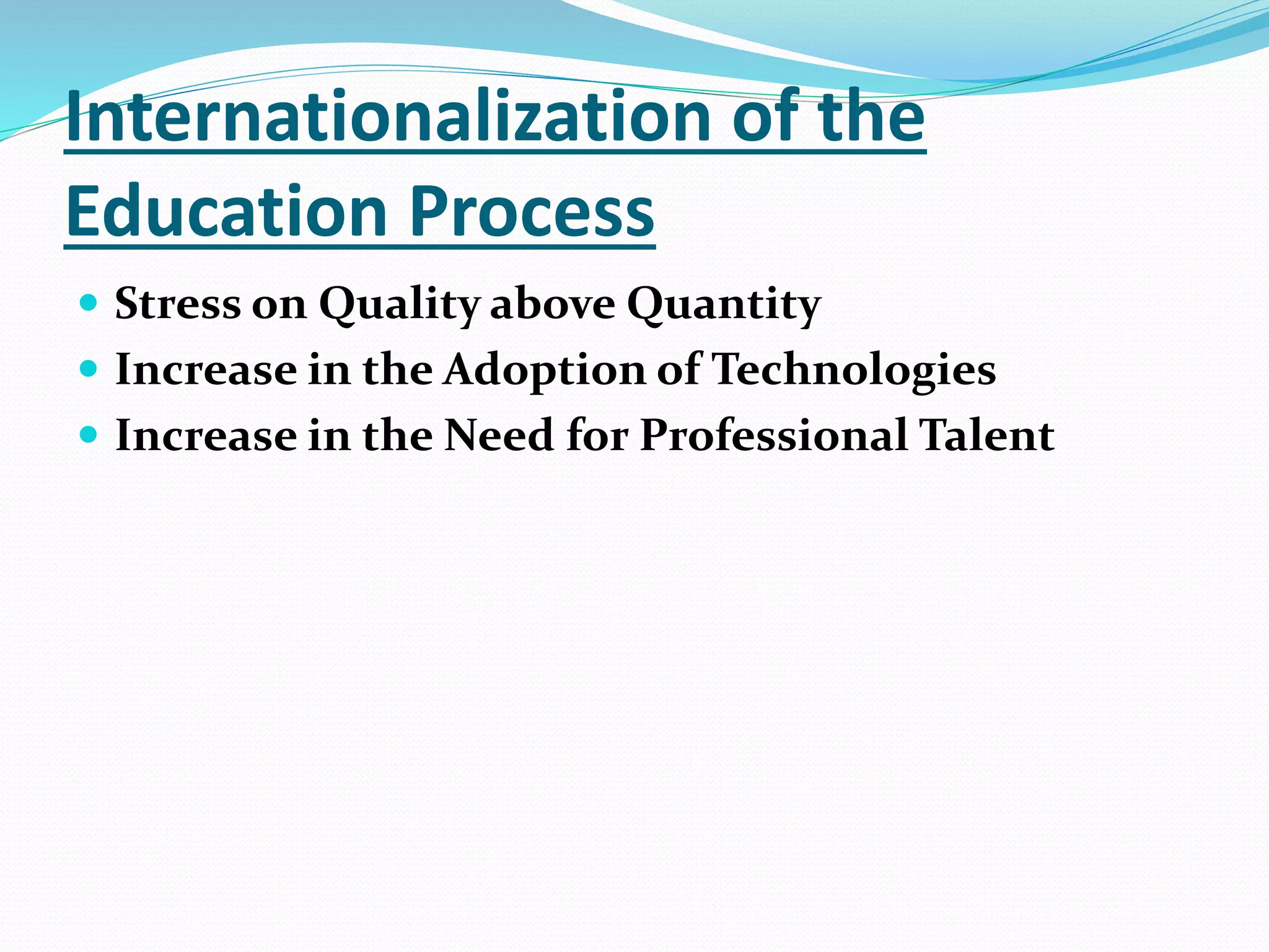 Internationalization of the
Education Process
 Stress on Quality above Quantity
 Increase in the Adoption of Technologies
 Increase in the Need for Professional Talent
 