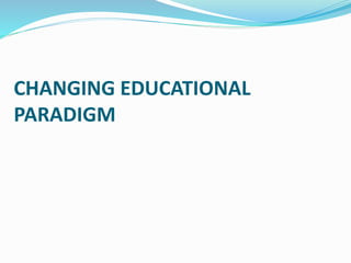 CHANGING EDUCATIONAL
PARADIGM
 