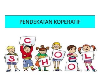 PENDEKATAN KOPERATIF
 