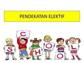 PENDEKATAN ELEKTIF
 