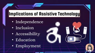 • Independence
• Inclusion
• Accessibility
• Education
• Employment
Implications of Assistive Technology
 