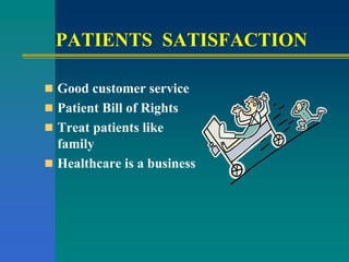 PATIENTS SATISFACTION
 Good customer service
 Patient Bill of Rights
 Treat patients like
family
 Healthcare is a business
 