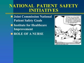 NATIONAL PATIENT SAFETY
INITIATIVES
 Joint Commission National
Patient Safety Goals
 Institute for Healthcare
Improvement
 ROLE OF A NURSE
 