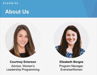 About Us
3	
  
Courtney Emerson
Advisor, Women’s
Leadership Programming
Elizabeth Borges
Program Manager,
EverwiseWomen
 