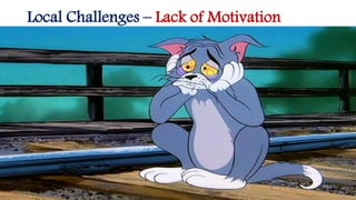 Local Challenges – Lack of Motivation
7
 