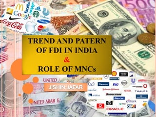 TREND AND PATERN
OF FDI IN INDIA
&
ROLE OF MNCs
 