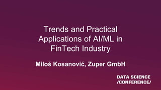 Trends and Practical
Applications of AI/ML in
FinTech Industry
Miloš Kosanović, Zuper GmbH
 