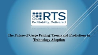The Future of Cargo Pricing: Trends and Predictions in
Technology Adoption
 