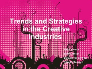 Trends and Strategies in the Creative Industries   Elske Joustra Sanne Jansen Stefanie van der Flier Priscilla Bossaert  