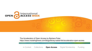 The Acceleration of Open Access by Barbara Fister
https://www.insidehighered.com/blogs/library-babel-fish/acceleration-open-access
➔ Context Collections Open Access Digital Scholarship Funding
 