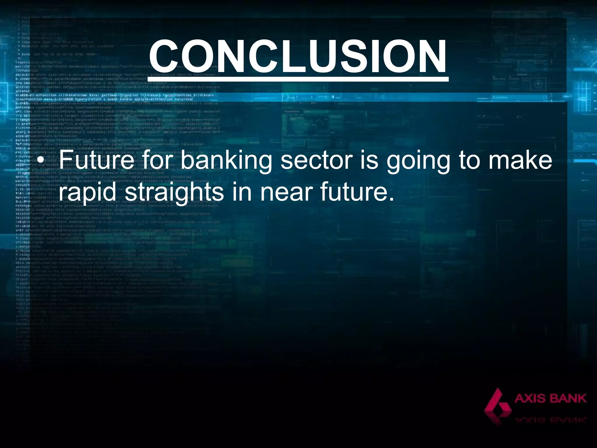 CONCLUSION
• Future for banking sector is going to make
rapid straights in near future.

 