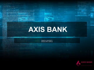 AXIS BANK
MANIPAL UNIVERSITY
BANGALORE CAMPUS

 