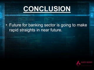 CONCLUSION
• Future for banking sector is going to make
rapid straights in near future.

 