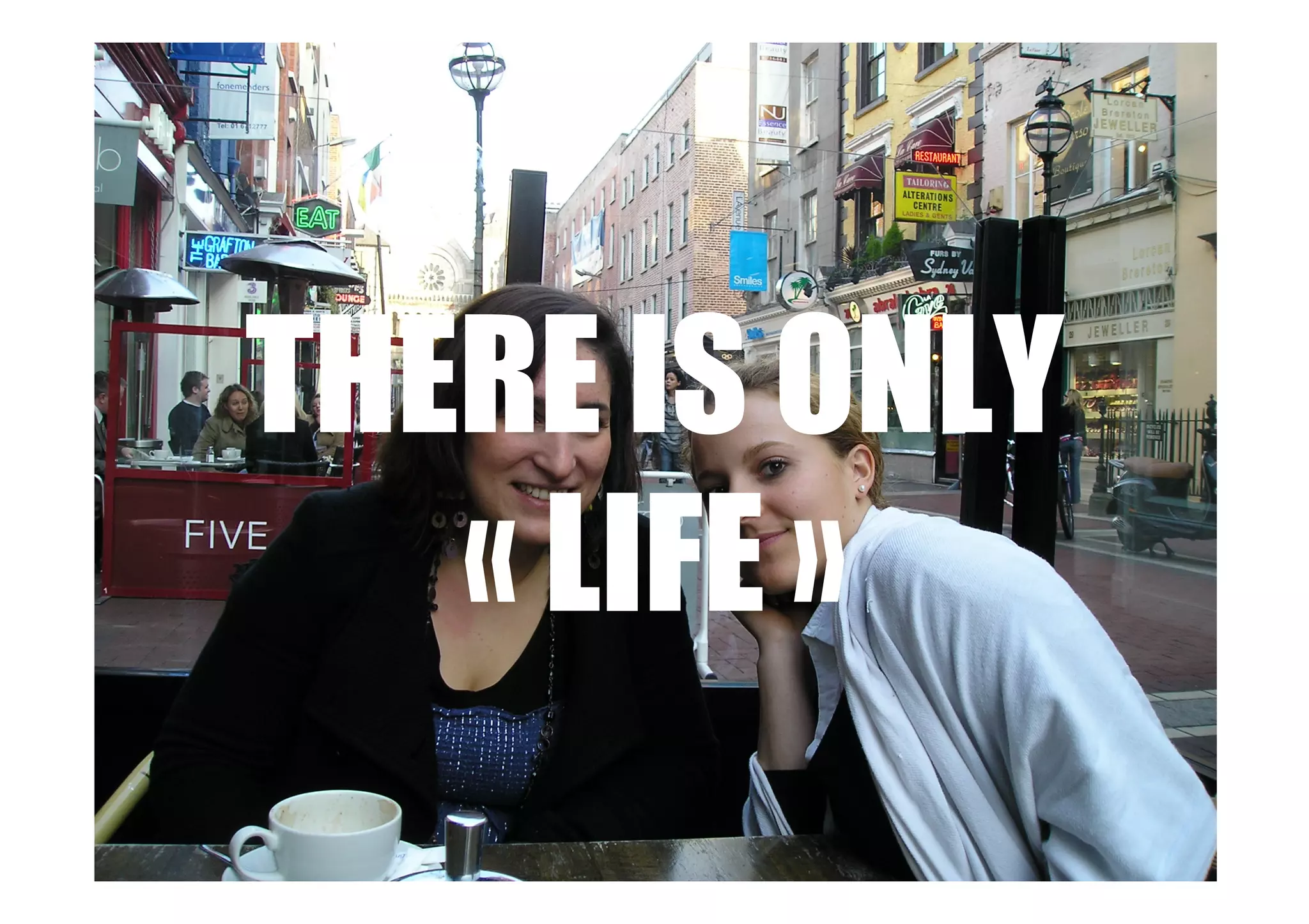 THERE IS ONLY
   « LIFE »
 