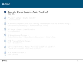 • Seem Like Change Happening Faster Than Ever?
Yes, It Is
• AI User + Usage + CapEx Growth =
Unprecedented
• AI Model Compute Costs High / Rising + Inference Costs Per Token Falling =
Performance Converging + Developer Usage Rising
• AI Usage + Cost + Loss Growth =
Unprecedented
• AI Monetization Threats =
Rising Competition + Open-Source Momentum + China’s Rise
• AI & Physical World Ramps =
Fast + Data-Driven
• Global Internet User Ramps Powered by AI from Get-Go =
Growth We Have Not Seen Likes of Before
• AI & Work Evolution =
Real + Rapid
9
1
2
3
4
5
6
7
8
Outline
 