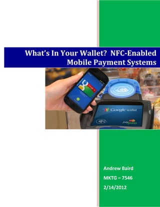 What’s In Your Wallet? NFC-Enabled
           Mobile Payment Systems




                    Andrew Baird
                    MKTG – 7546
                    2/14/2012
 