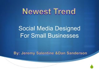 Social Media Designed
For Small Businesses




                        S
 