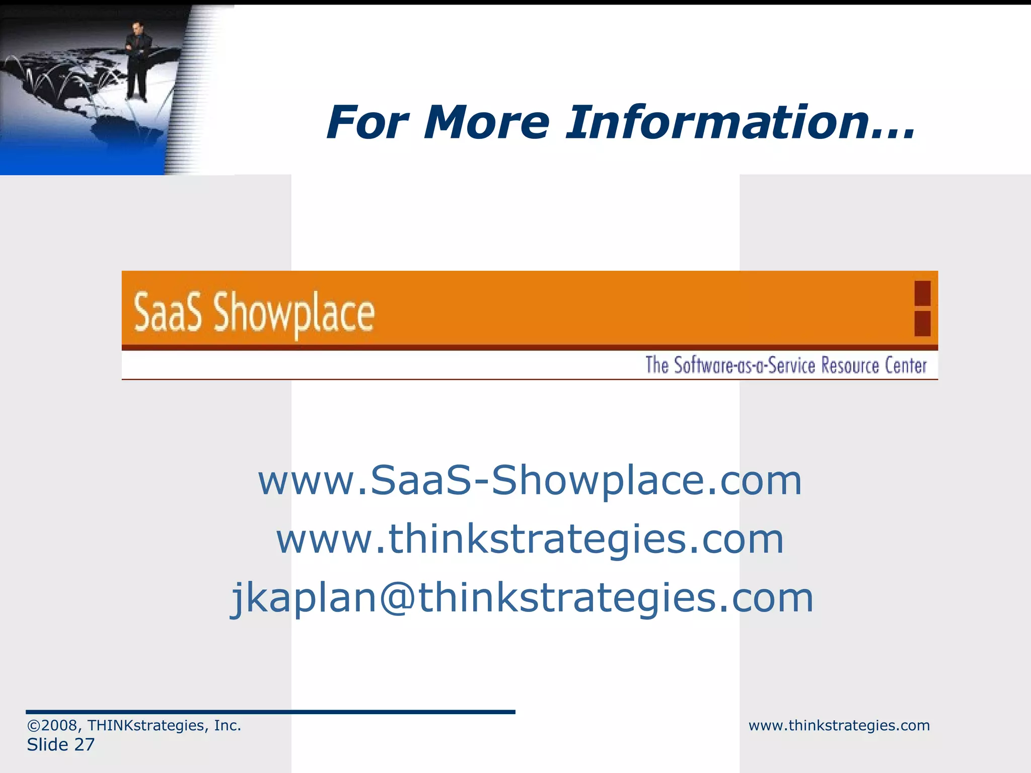 For More Information… www.SaaS-Showplace.com www.thinkstrategies.com [email_address]   ©2008, THINKstrategies, Inc.  www.thinkstrategies.com Slide  