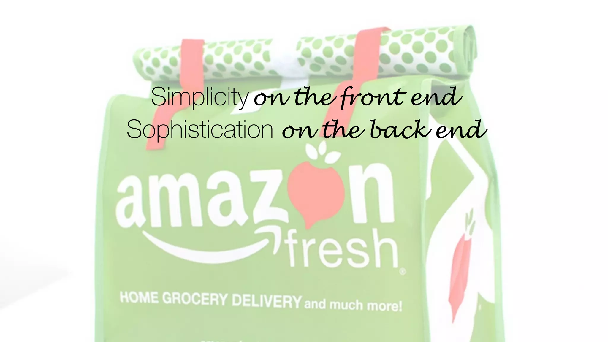 Simplicityon the front end
Sophistication on the back end