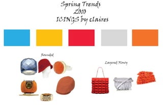 Spring Trends
               2010
          ICINGS by claires




Rounded

                         Layered/Flowy
 