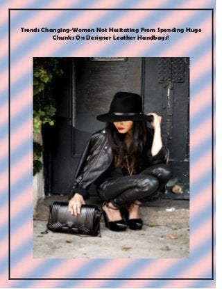 Trends Changing-Women Not Hesitating From Spending Huge
Chunks On Designer Leather Handbags!
 