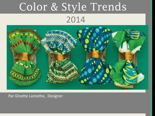Color & Style Trends
2014

Par Ginette Lamothe, Designer

 