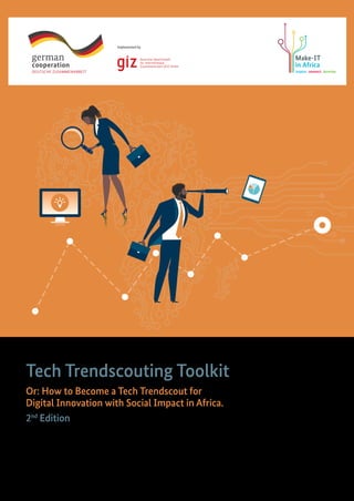 Tech Trendscouting Toolkit
Or: How to Become a Tech Trendscout for
Digital Innovation with Social Impact in Africa.
2nd
Edition
 