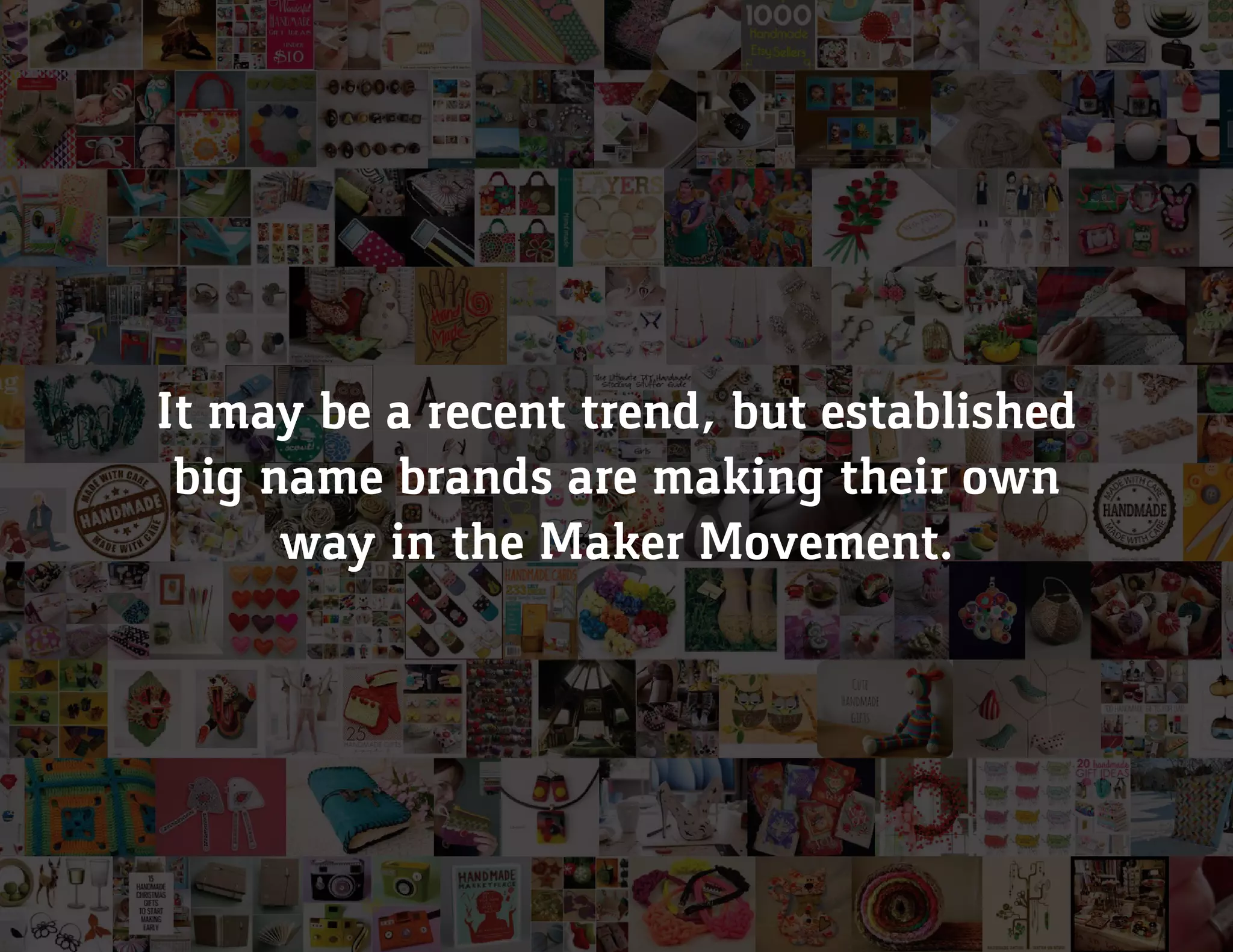 It may be a recent trend, but established
big name brands are making their own
way in the Maker Movement.
 