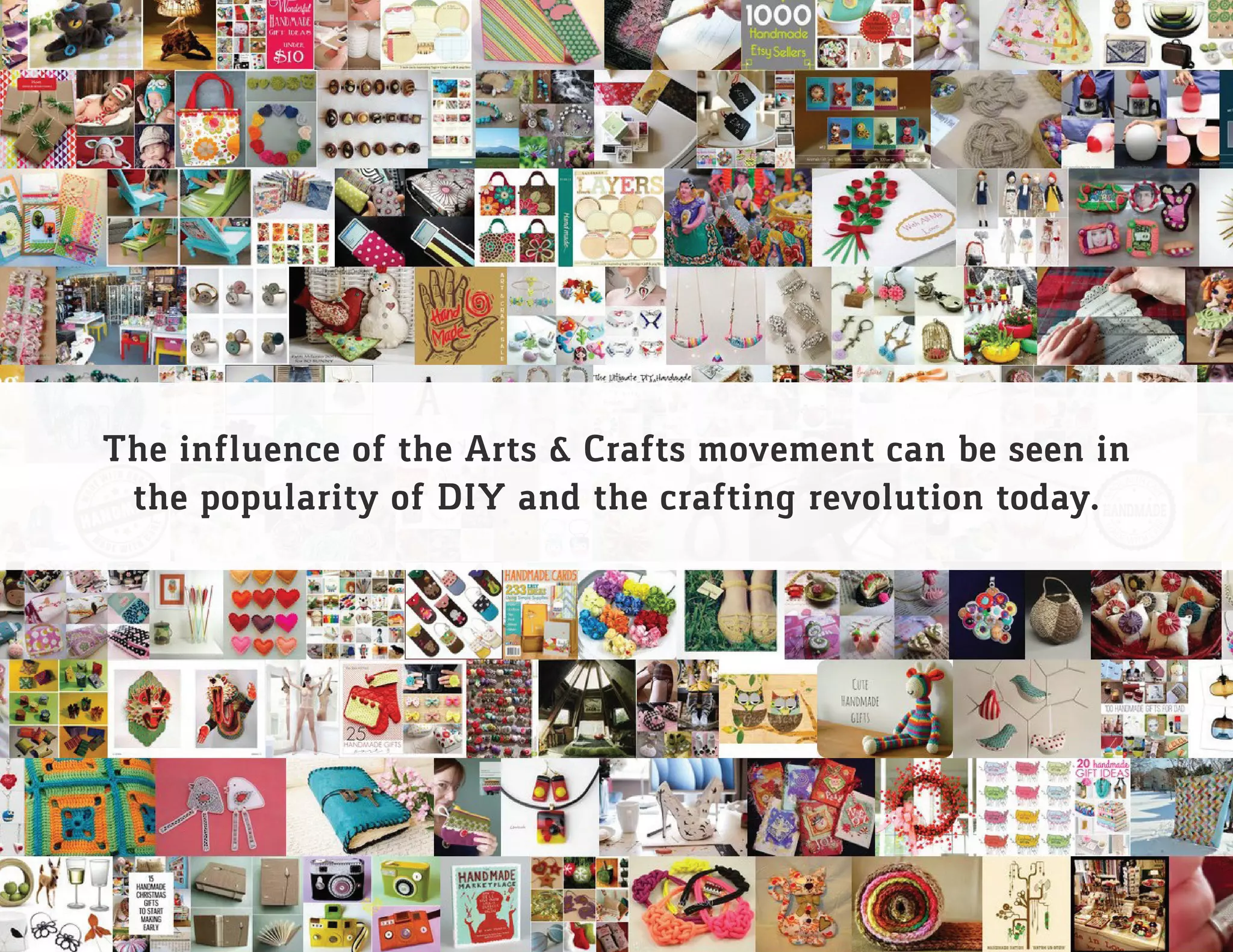 The influence of the Arts & Crafts movement can be seen in
the popularity of DIY and the crafting revolution today.
 