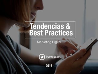 Tendencias &
Best Practices
Marketing Digital
2015
@JimeSagot
 