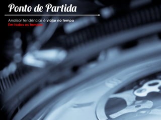 Ponto de Partida
Analisar tendências é viajar no tempo
Em todos os tempos
 