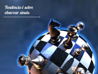 Tendência é sobre
observar sinais
 