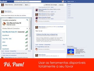 Usar as ferramentas disponíveis
Pá, Pum!   totalmente a seu favor
 