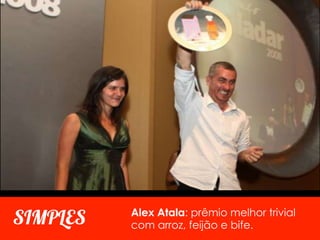 Alex Atala: prêmio melhor trivial
SIMPLES   com arroz, feijão e bife.
 