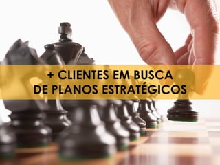 + CLIENTES EM BUSCA
    DE PLANOS ESTRATÉGICOS




3
 