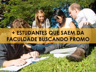 + ESTUDANTES QUE SAEM DA
    FACULDADE BUSCANDO PROMO




4
 
