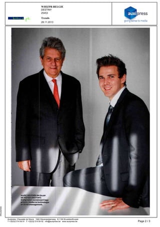 WHIZPR BELGIE
DESTINY
25453

Trends
28.11.2013

Hr MARC DESJRÉE EN DAAN
V DEWEMÉipDESTINY
r
Sne g iér combineert lage

PKpzenFfnoderne technologie
J JgWikt management

1

Ü ISBHK
r 1 TF rFi

H
I
I
H

©Auxipress

r

I

Auxipress  Chaussée de Wavre   1945 Waversesteenweg   B­1160 Bruxelles/Brussel
T +32(0)2 514 64 91   F +32(0)2 514 64 92   info@auxipress.be   www.auxipress.be

Page 2 / 3

 