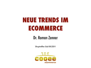 NEUE TRENDS IM
ECOMMERCE
Dr. Roman Zenner
Dr. Roman Zenner
Shoptreffen Süd 09/2011
 