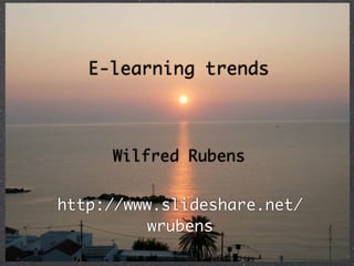 E-learning trends



     Wilfred Rubens


http://www.slideshare.net/
         wrubens
 