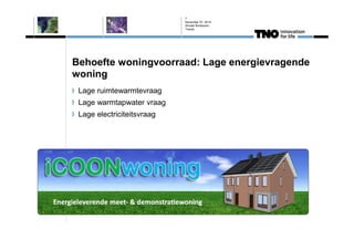 7 
November 07, 2014 
Wouter Borsboom, 
Trends 
Behoefte woningvoorraad: Lage energievragende 
woning 
Lage ruimtewarmtevr...