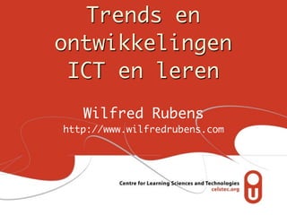 Trends en
ontwikkelingen
 ICT en leren
   Wilfred Rubens
http://www.wilfredrubens.com
 