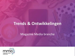 Trends & Ontwikkelingen
Magazine Media branche
 